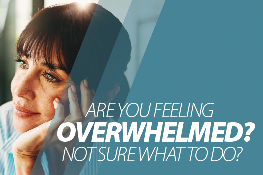 Are you feeling overwhelmed? Not sure what to do?